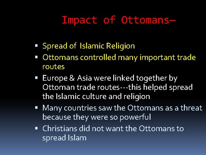 Impact of Ottomans— Spread of Islamic Religion Ottomans controlled many important trade routes Europe