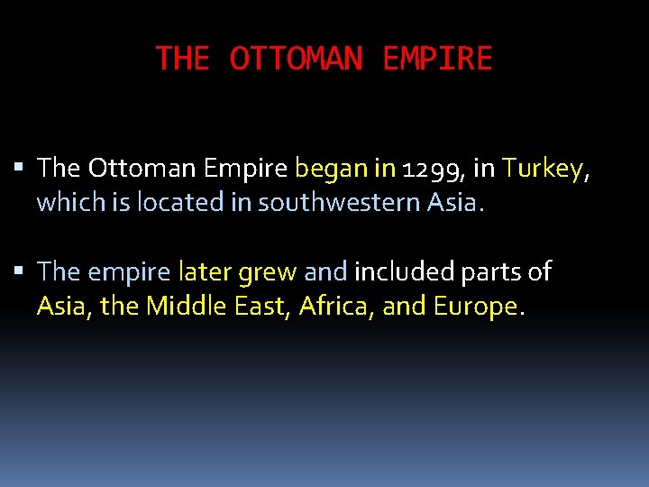 THE OTTOMAN EMPIRE The Ottoman Empire began in 1299, in Turkey, which is located