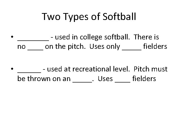 Two Types of Softball • ____ - used in college softball. There is no