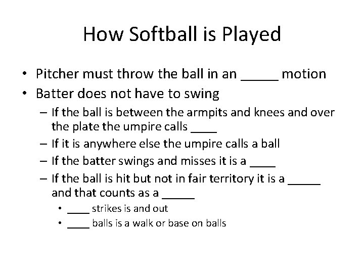 How Softball is Played • Pitcher must throw the ball in an _____ motion