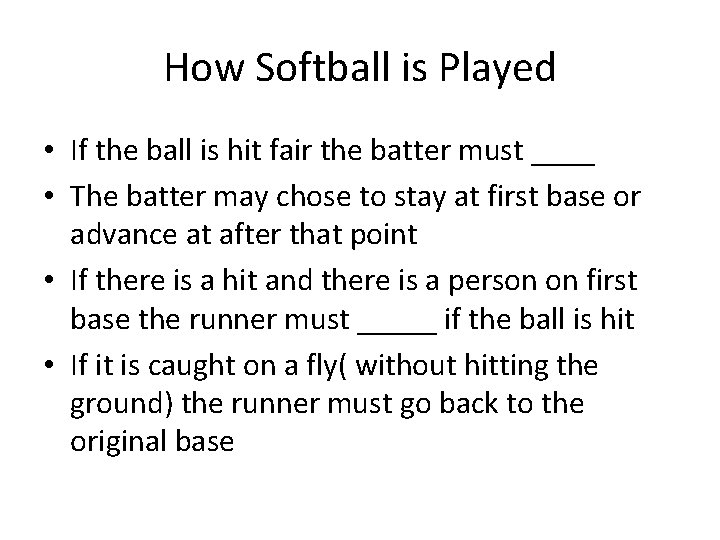 How Softball is Played • If the ball is hit fair the batter must