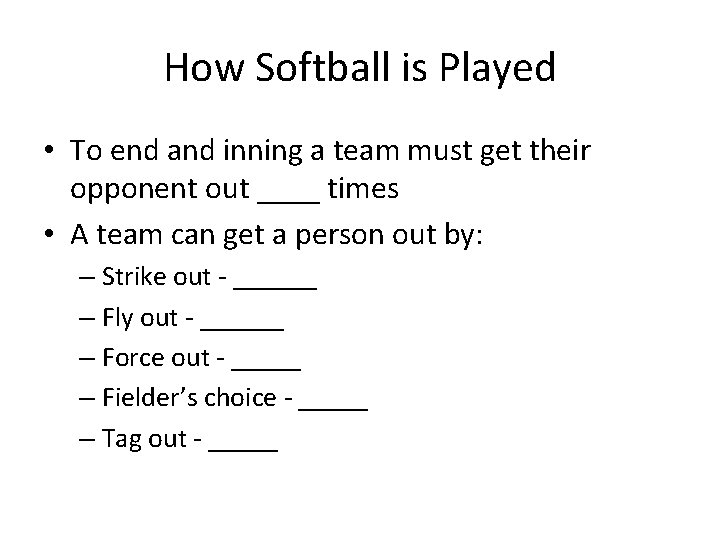 How Softball is Played • To end and inning a team must get their