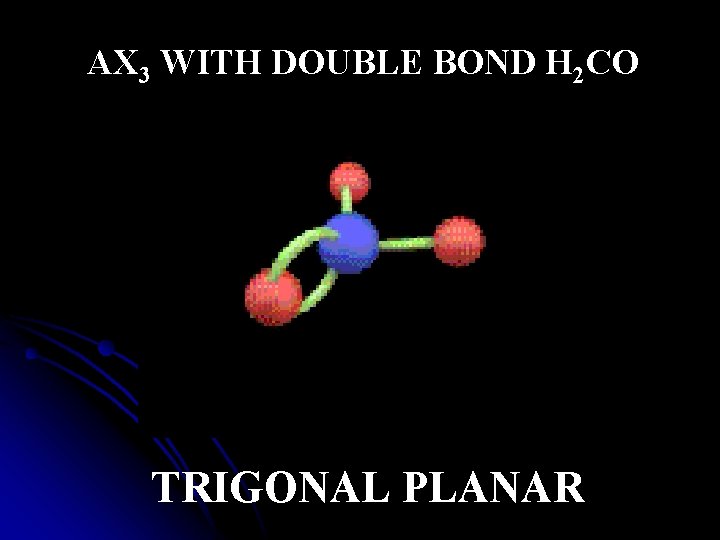 AX 3 WITH DOUBLE BOND H 2 CO TRIGONAL PLANAR 