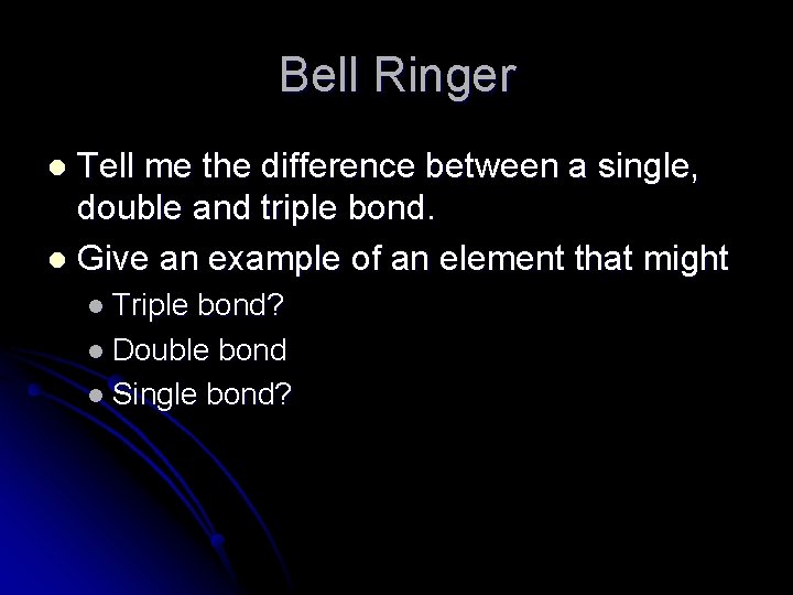 Bell Ringer Tell me the difference between a single, double and triple bond. l