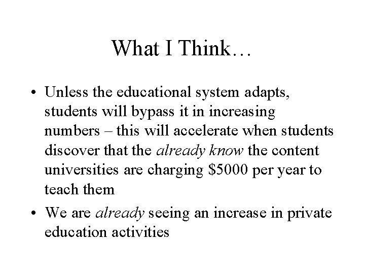 What I Think… • Unless the educational system adapts, students will bypass it in