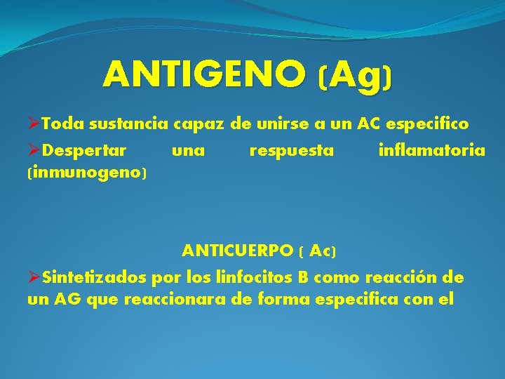 ANTIGENO (Ag) ØToda sustancia capaz de unirse a un AC especifico ØDespertar una respuesta