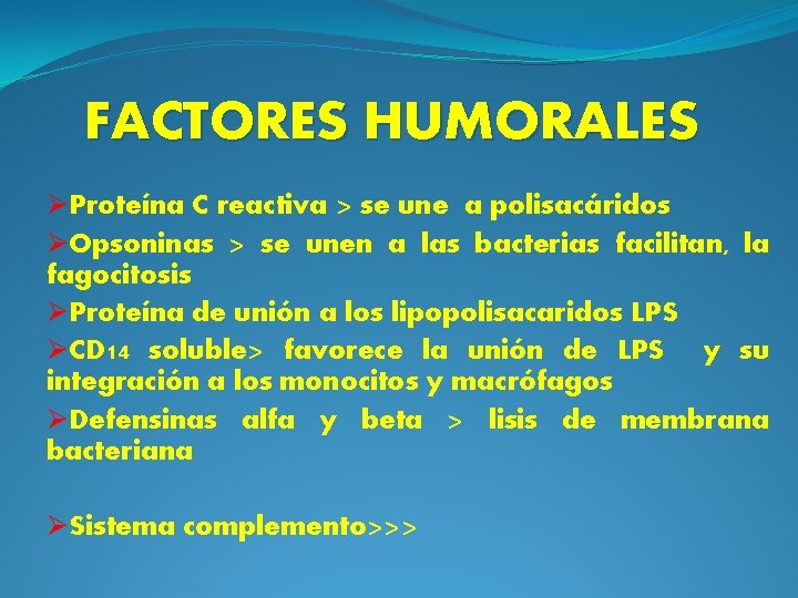 FACTORES HUMORALES ØProteína C reactiva > se une a polisacáridos ØOpsoninas > se unen