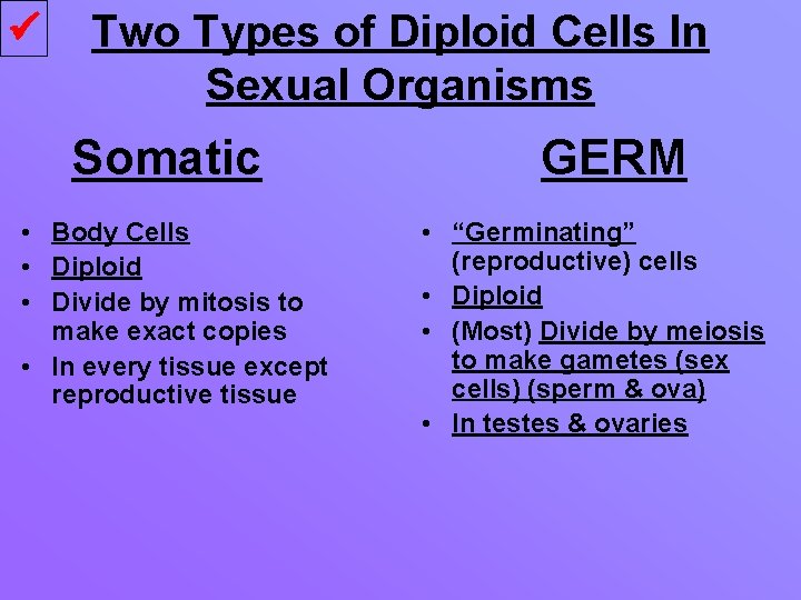  Two Types of Diploid Cells In Sexual Organisms Somatic • Body Cells •