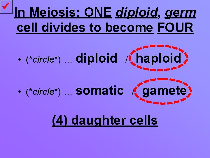  In Meiosis: ONE diploid, germ cell divides to become FOUR • (*circle*) …