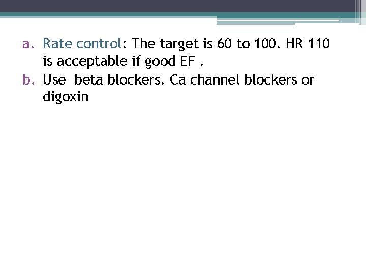 a. Rate control: The target is 60 to 100. HR 110 is acceptable if
