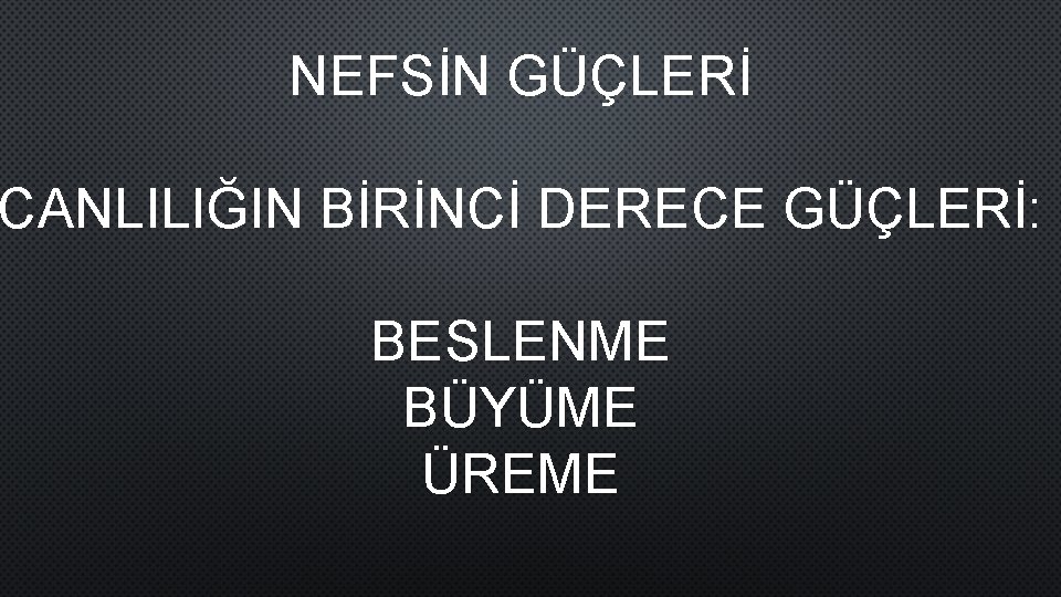 NEFSİN GÜÇLERİ CANLILIĞIN BİRİNCİ DERECE GÜÇLERİ: BESLENME BÜYÜME ÜREME 