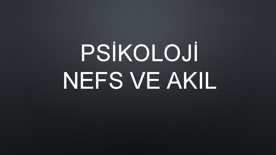 PSİKOLOJİ NEFS VE AKIL 