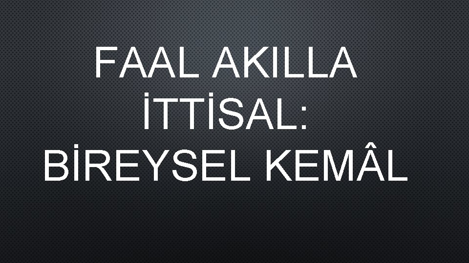 FAAL AKILLA İTTİSAL: BİREYSEL KEM L 