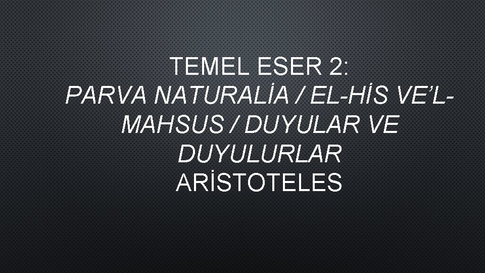 TEMEL ESER 2: PARVA NATURALİA / EL-HİS VE’LMAHSUS / DUYULAR VE DUYULURLAR ARİSTOTELES 