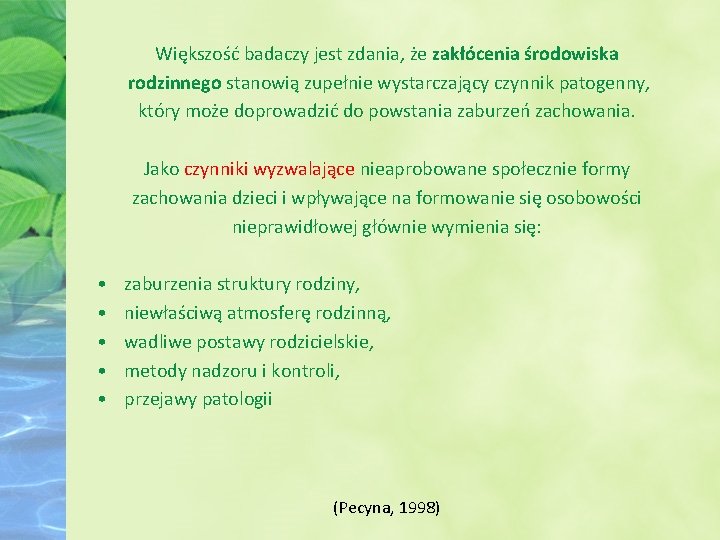 Większość badaczy jest zdania, że zakłócenia środowiska rodzinnego stanowią zupełnie wystarczający czynnik patogenny, który