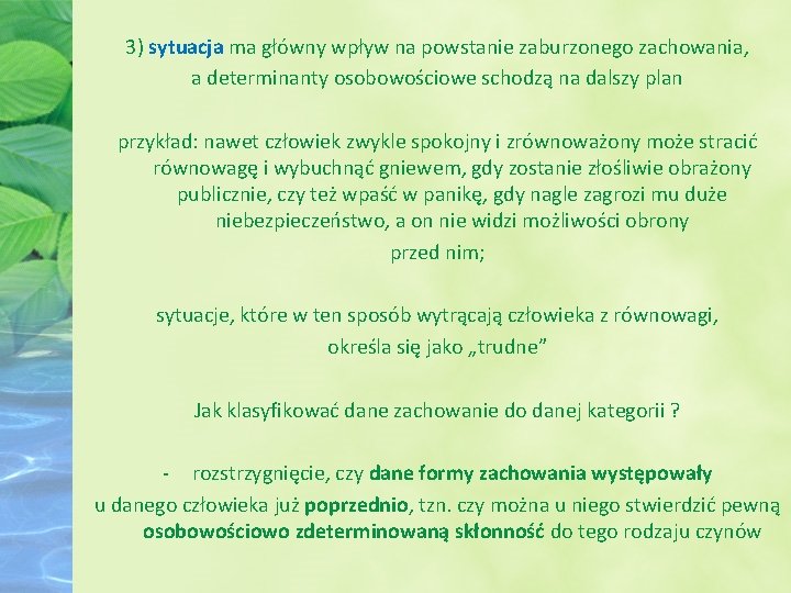 3) sytuacja ma główny wpływ na powstanie zaburzonego zachowania, a determinanty osobowościowe schodzą na