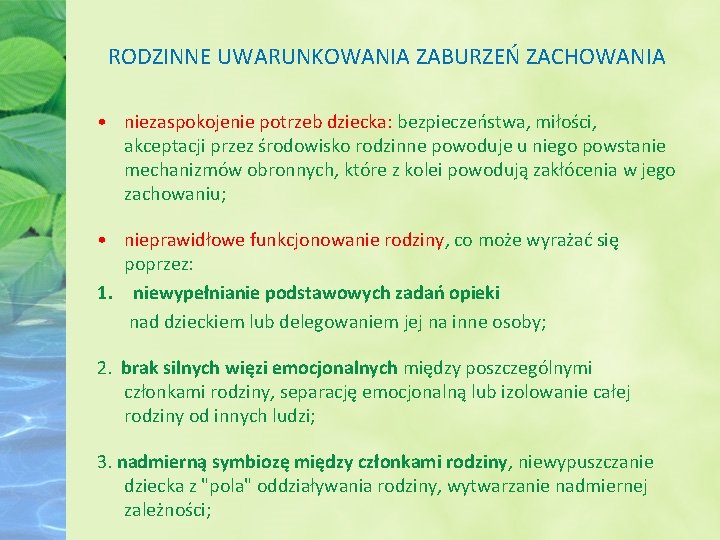 RODZINNE UWARUNKOWANIA ZABURZEŃ ZACHOWANIA • niezaspokojenie potrzeb dziecka: bezpieczeństwa, miłości, akceptacji przez środowisko rodzinne