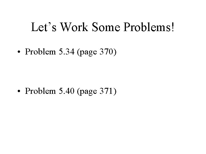 Let’s Work Some Problems! • Problem 5. 34 (page 370) • Problem 5. 40