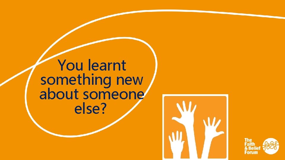 You learnt something new about someone else? 