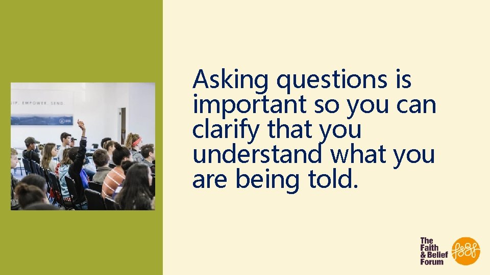 Asking questions is important so you can clarify that you understand what you are