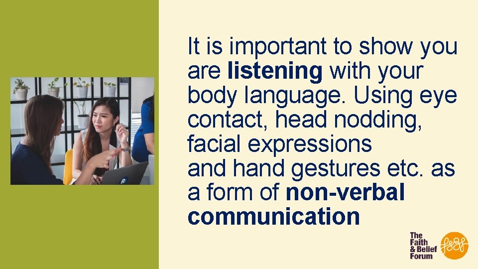 It is important to show you are listening with your body language. Using eye