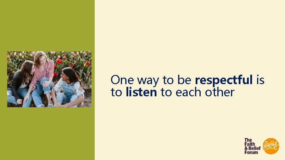 One way to be respectful is to listen to each other 