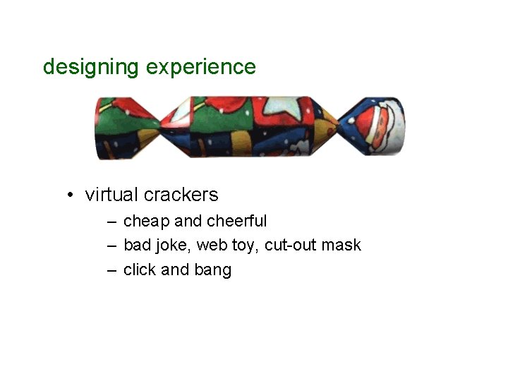 designing experience • virtual crackers – cheap and cheerful – bad joke, web toy,