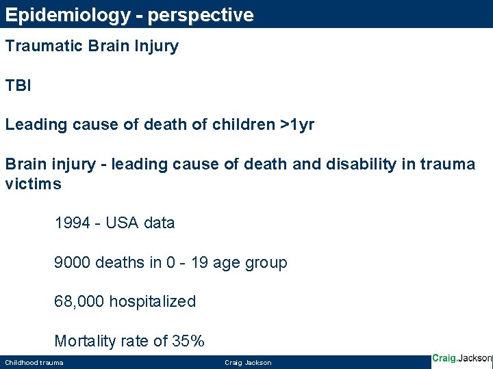 Epidemiology - perspective Traumatic Brain Injury TBI Leading cause of death of children >1