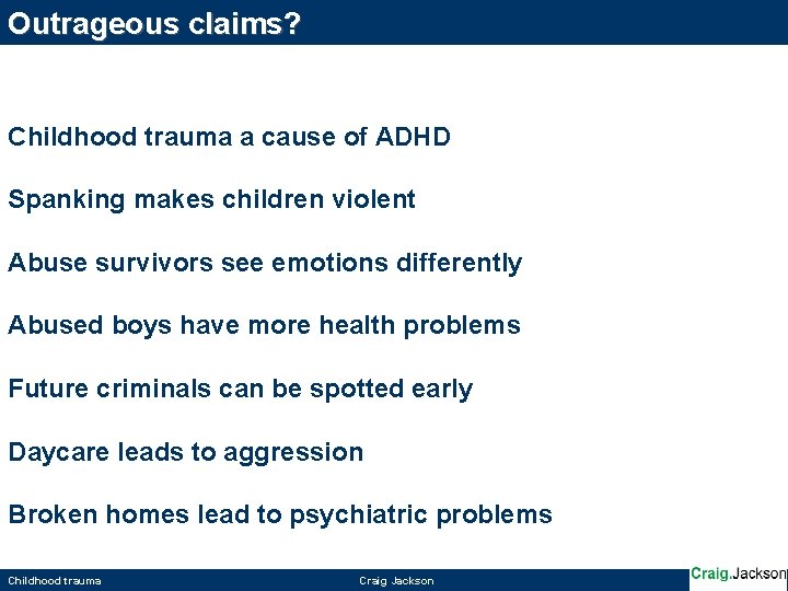 Outrageous claims? Childhood trauma a cause of ADHD Spanking makes children violent Abuse survivors