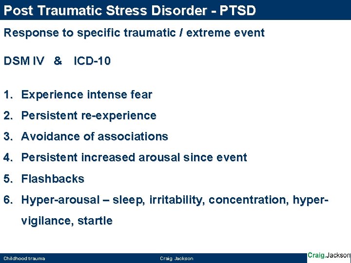 Post Traumatic Stress Disorder - PTSD Response to specific traumatic / extreme event DSM