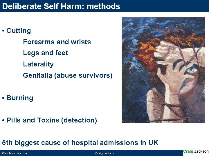 Deliberate Self Harm: methods • Cutting Forearms and wrists Legs and feet Laterality Genitalia