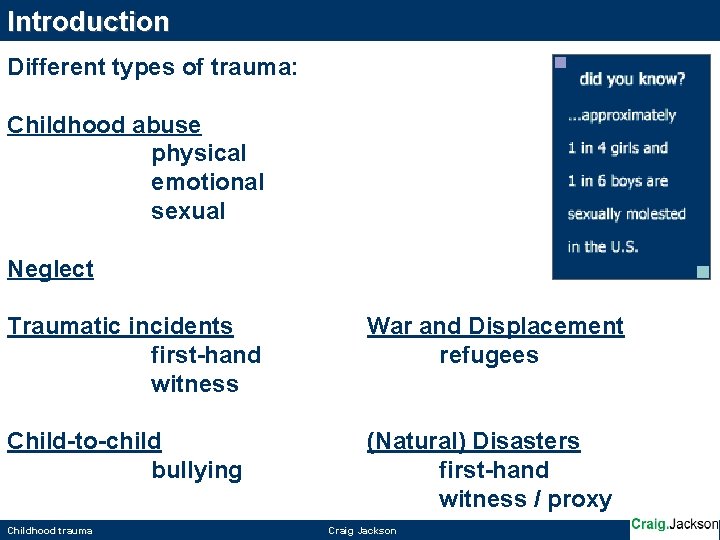 Introduction Different types of trauma: Childhood abuse physical emotional sexual Neglect Traumatic incidents first-hand