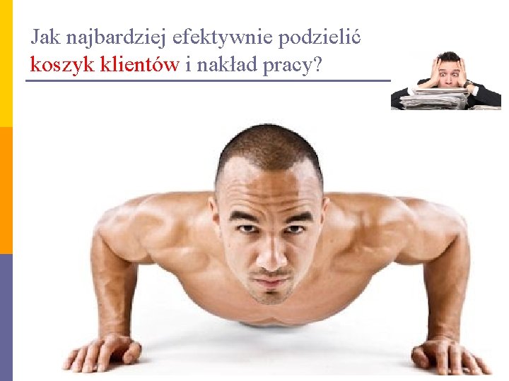 Jak najbardziej efektywnie podzielić koszyk klientów i nakład pracy? 