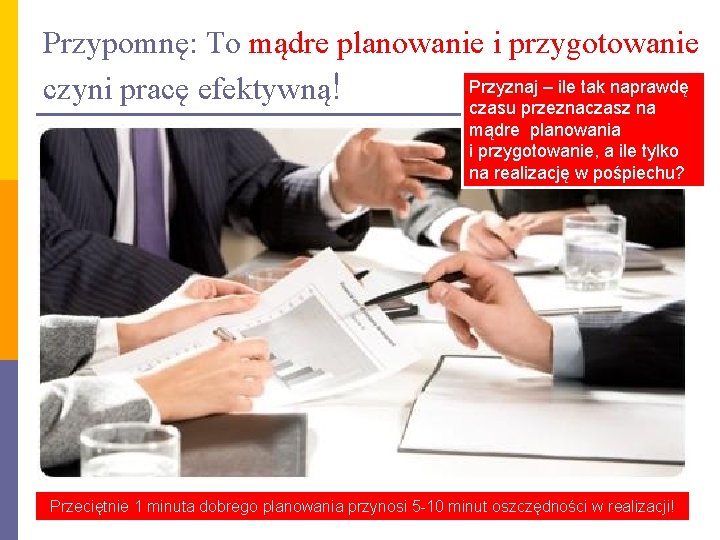 Przypomnę: To mądre planowanie i przygotowanie Przyznaj – ile tak naprawdę czyni pracę efektywną!