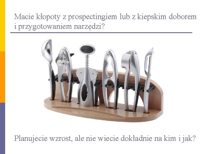 Macie kłopoty z prospectingiem lub z kiepskim doborem i przygotowaniem narzędzi? Planujecie wzrost, ale