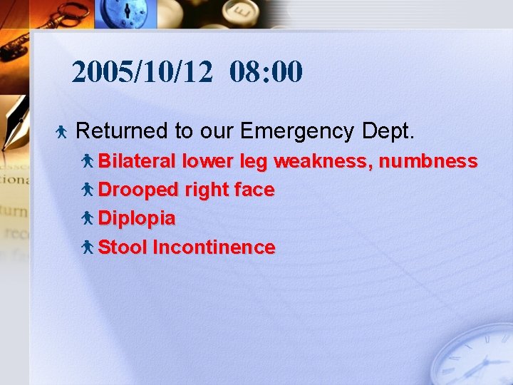 2005/10/12 08: 00 Returned to our Emergency Dept. Bilateral lower leg weakness, numbness Drooped