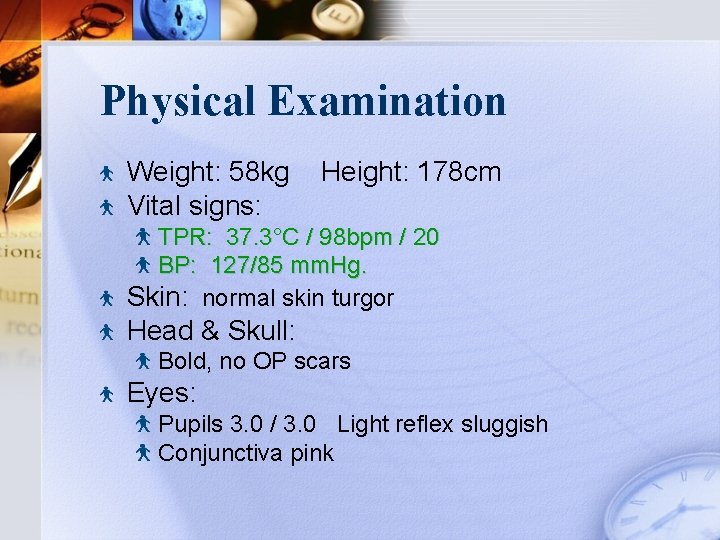 Physical Examination Weight: 58 kg Vital signs: Height: 178 cm TPR: 37. 3°C /