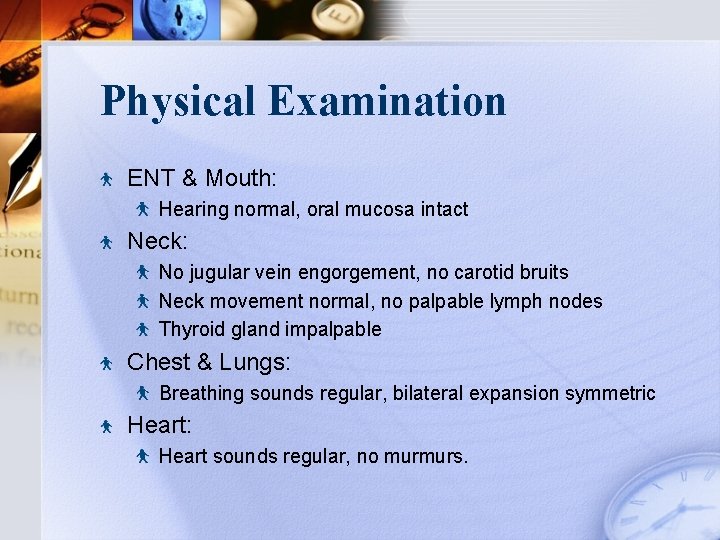 Physical Examination ENT & Mouth: Hearing normal, oral mucosa intact Neck: No jugular vein