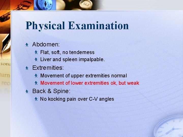 Physical Examination Abdomen: Flat, soft, no tenderness Liver and spleen impalpable. Extremities: Movement of