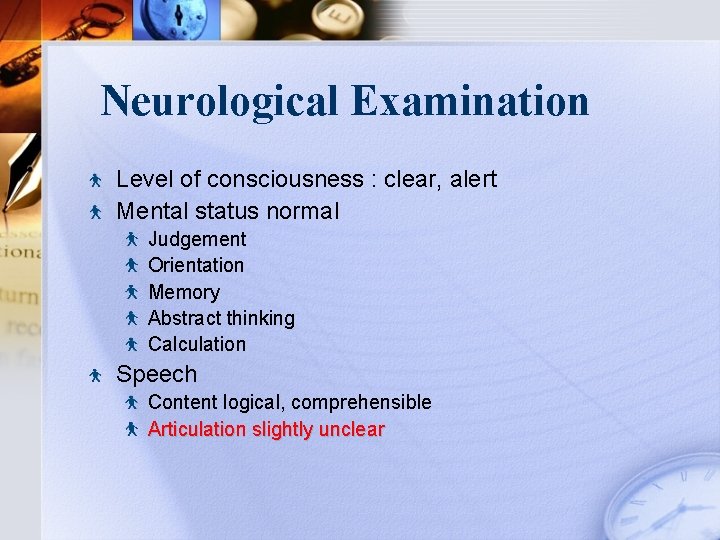 Neurological Examination Level of consciousness : clear, alert Mental status normal Judgement Orientation Memory