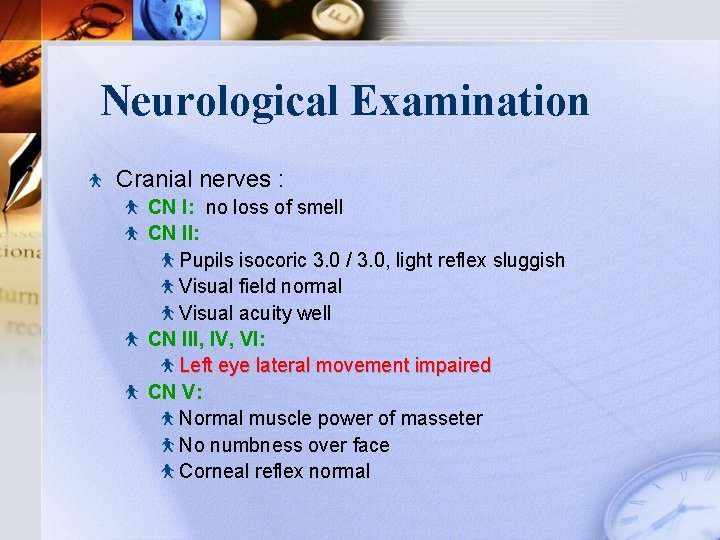 Neurological Examination Cranial nerves : CN I: no loss of smell CN II: Pupils