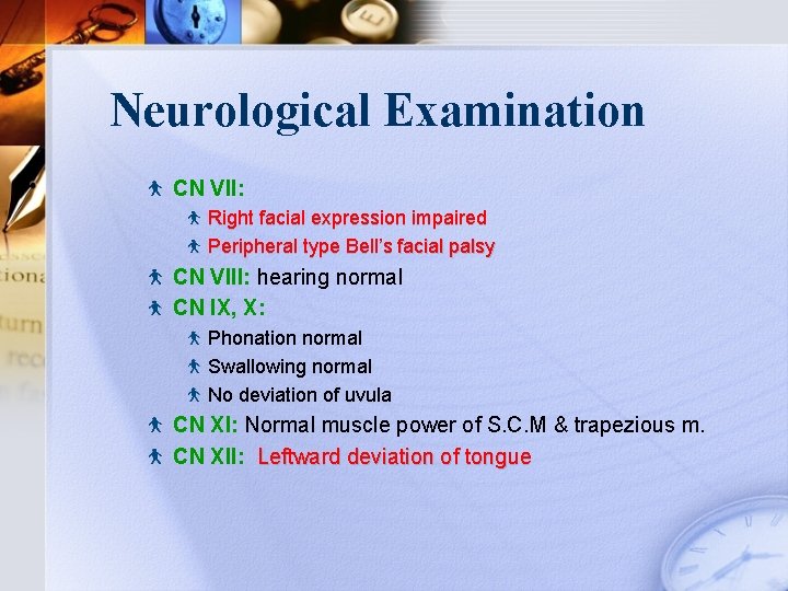 Neurological Examination CN VII: Right facial expression impaired Peripheral type Bell’s facial palsy CN