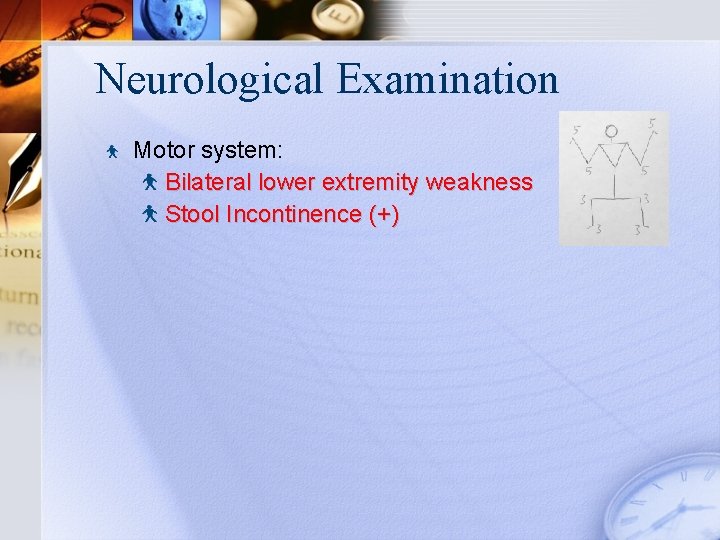 Neurological Examination Motor system: Bilateral lower extremity weakness Stool Incontinence (+) 