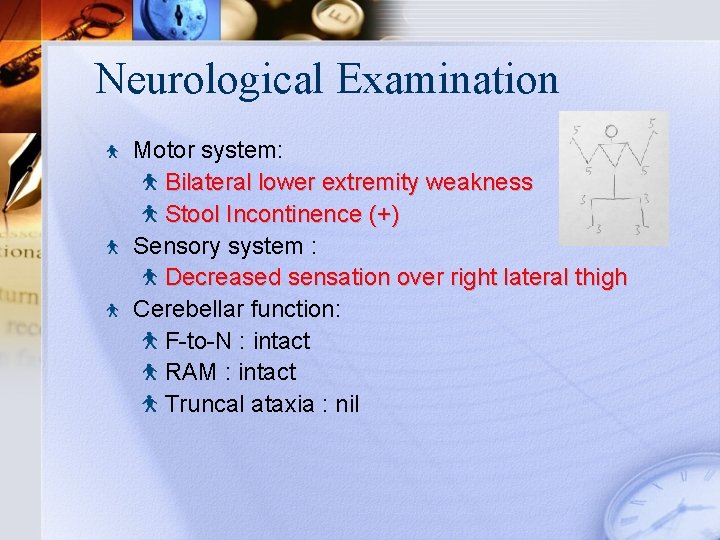 Neurological Examination Motor system: Bilateral lower extremity weakness Stool Incontinence (+) Sensory system :