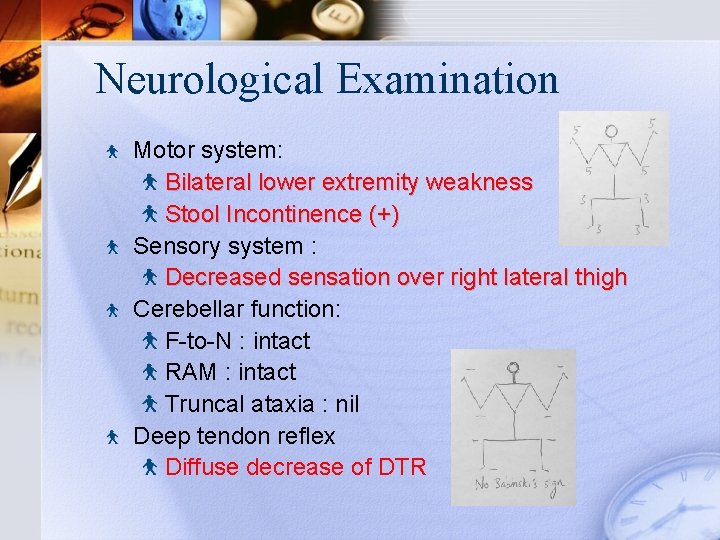 Neurological Examination Motor system: Bilateral lower extremity weakness Stool Incontinence (+) Sensory system :