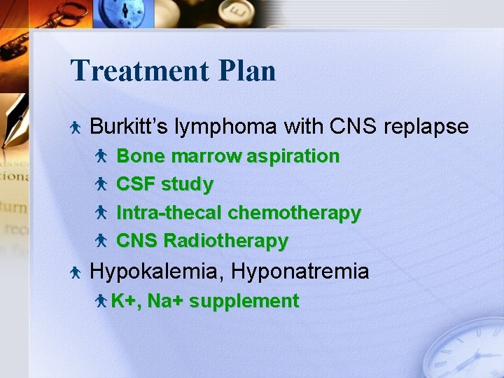 Treatment Plan Burkitt’s lymphoma with CNS replapse Bone marrow aspiration CSF study Intra-thecal chemotherapy