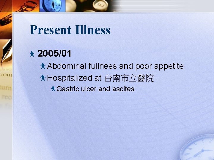 Present Illness 2005/01 Abdominal fullness and poor appetite Hospitalized at 台南市立醫院 Gastric ulcer and