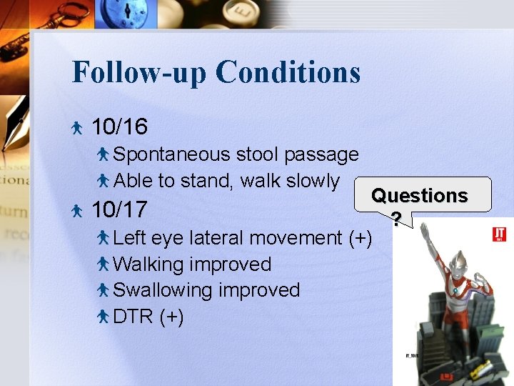 Follow-up Conditions 10/16 Spontaneous stool passage Able to stand, walk slowly Questions 10/17 ?