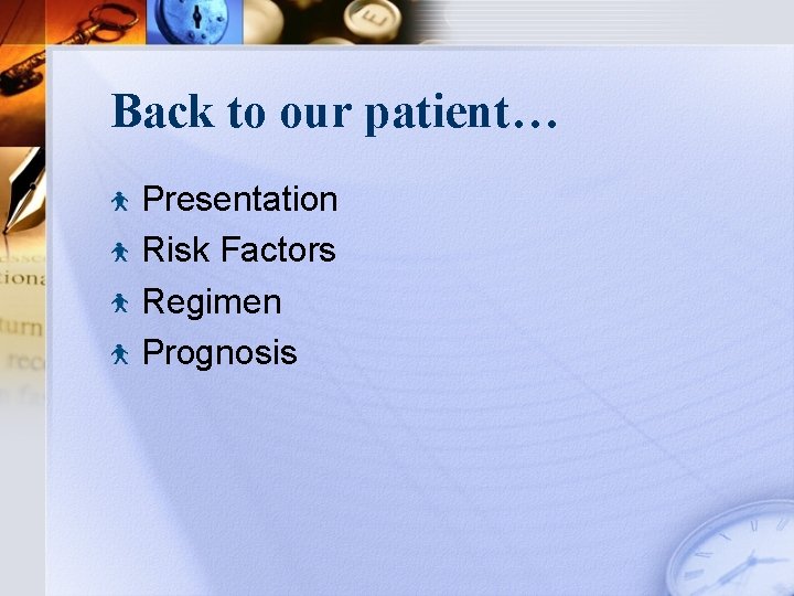 Back to our patient… Presentation Risk Factors Regimen Prognosis 