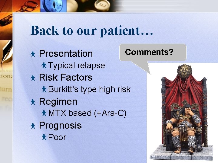 Back to our patient… Presentation Comments? Typical relapse Risk Factors Burkitt’s type high risk